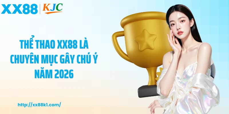 Thể thao XX88 là chuyên mục gây chú ý năm 2026